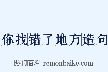你找错了地方造句是什么意思的图片